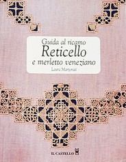 Guida al ricamo. Reticello e merletto veneziano - Laura Marzorati - 2007